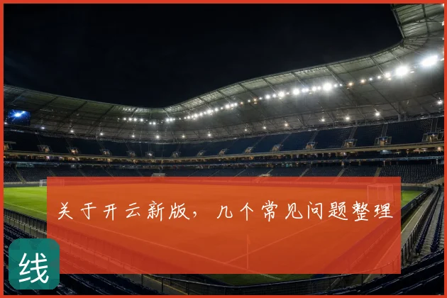 关于开云新版，几个常见问题整理